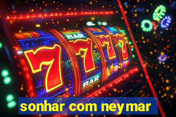 sonhar com neymar